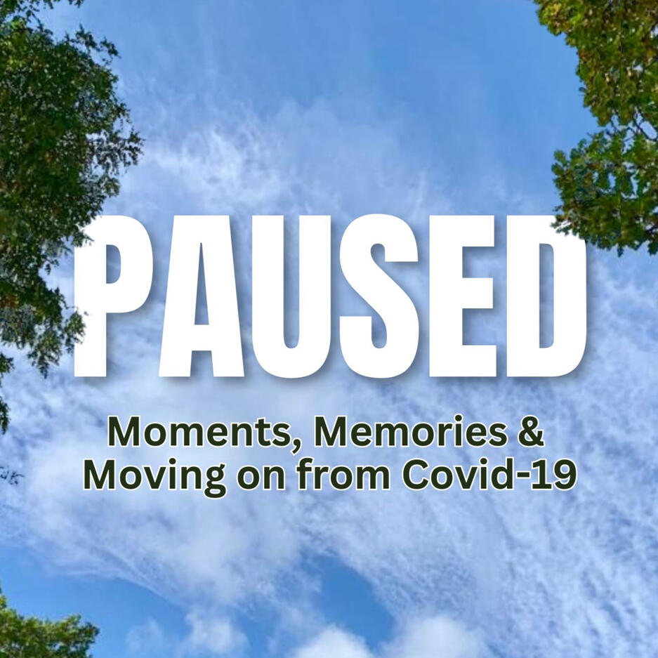 Paused: Moments, Memories & Moving on from Covid-19 Paused: Moments, Memories & Moving on from Covid-19